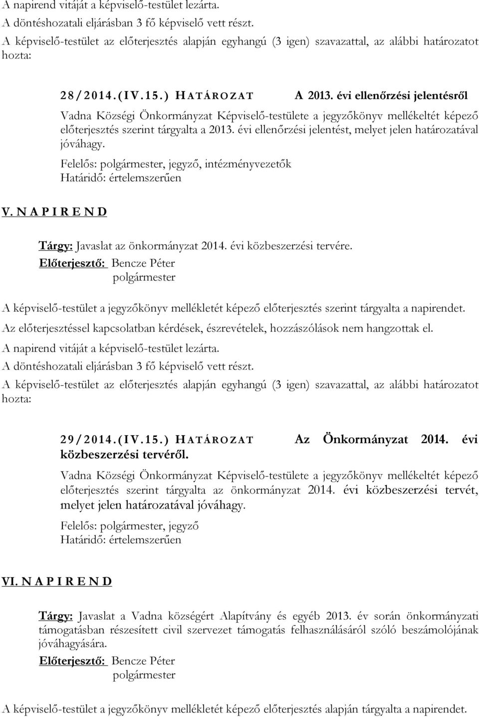 évi ellenőrzési jelentésről Vadna Községi Önkormányzat Képviselő-testülete a jegyzőkönyv mellékeltét képező előterjesztés szerint tárgyalta a 2013.