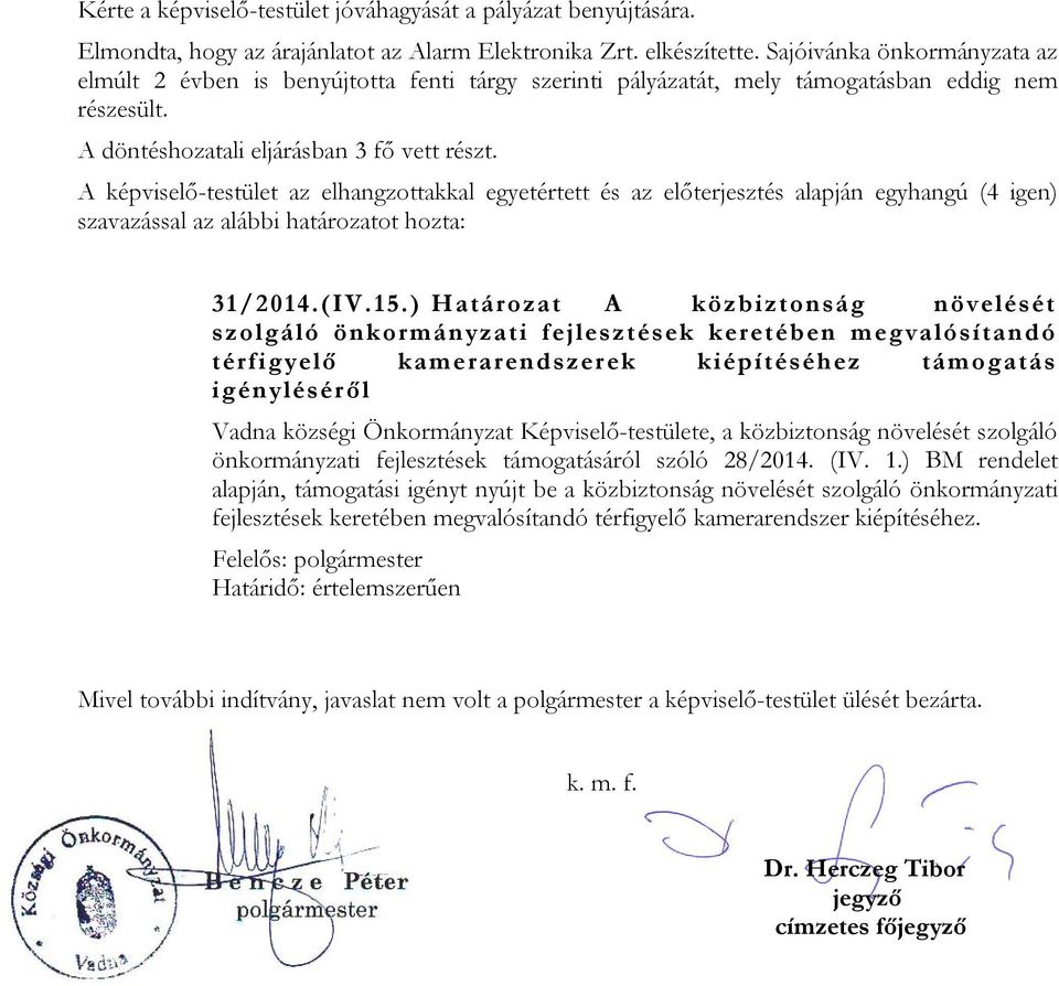 A képviselő-testület az elhangzottakkal egyetértett és az előterjesztés alapján egyhangú (4 igen) szavazással az alábbi határozatot hozta: 31/2014.(IV.15.