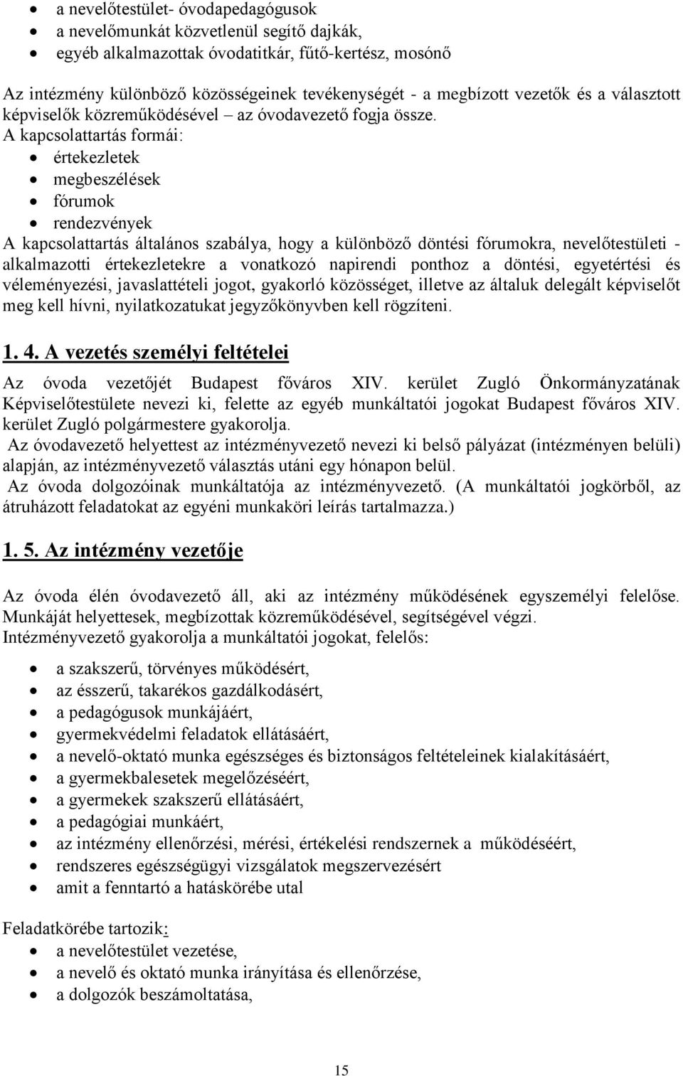 A kapcsolattartás formái: értekezletek megbeszélések fórumok rendezvények A kapcsolattartás általános szabálya, hogy a különböző döntési fórumokra, nevelőtestületi - alkalmazotti értekezletekre a