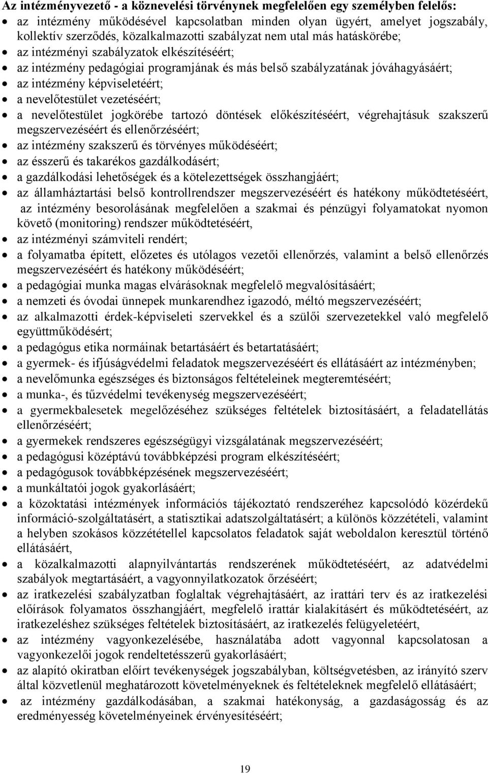 nevelőtestület vezetéséért; a nevelőtestület jogkörébe tartozó döntések előkészítéséért, végrehajtásuk szakszerű megszervezéséért és ellenőrzéséért; az intézmény szakszerű és törvényes működéséért;