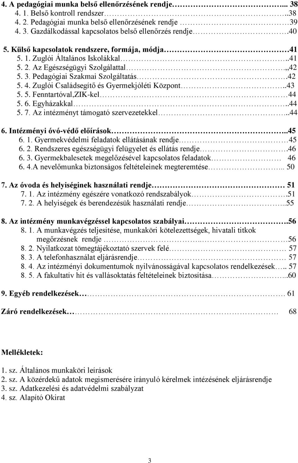 .43 5. 5. Fenntartóval,ZIK-kel 44 5. 6. Egyházakkal..44 5. 7. Az intézményt támogató szervezetekkel...44 6. Intézményi óvó-védő előírások..45 6. 1. Gyermekvédelmi feladatok ellátásának rendje 45 6. 2.
