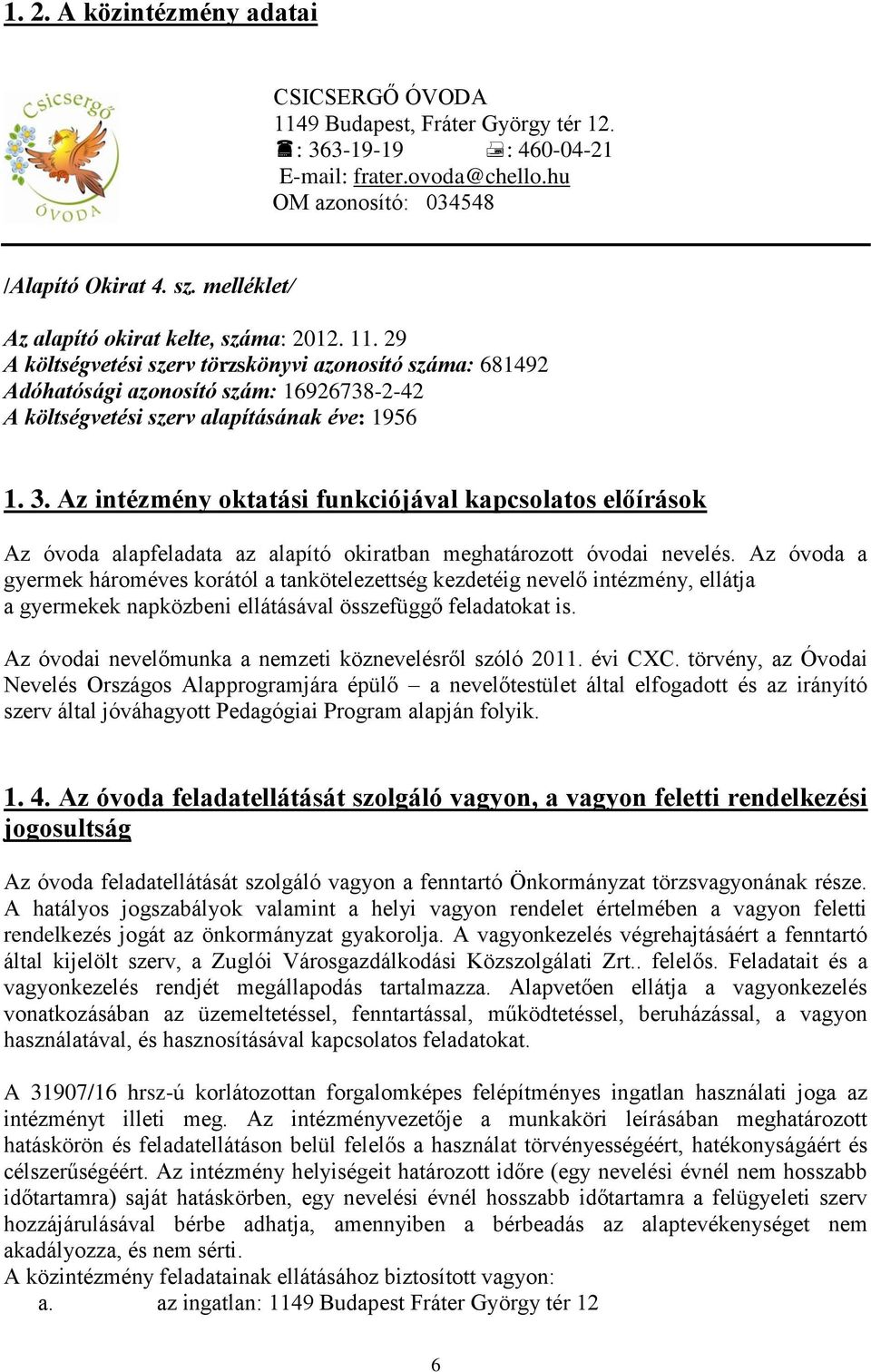 29 A költségvetési szerv törzskönyvi azonosító száma: 681492 Adóhatósági azonosító szám: 16926738-2-42 A költségvetési szerv alapításának éve: 1956 1. 3.