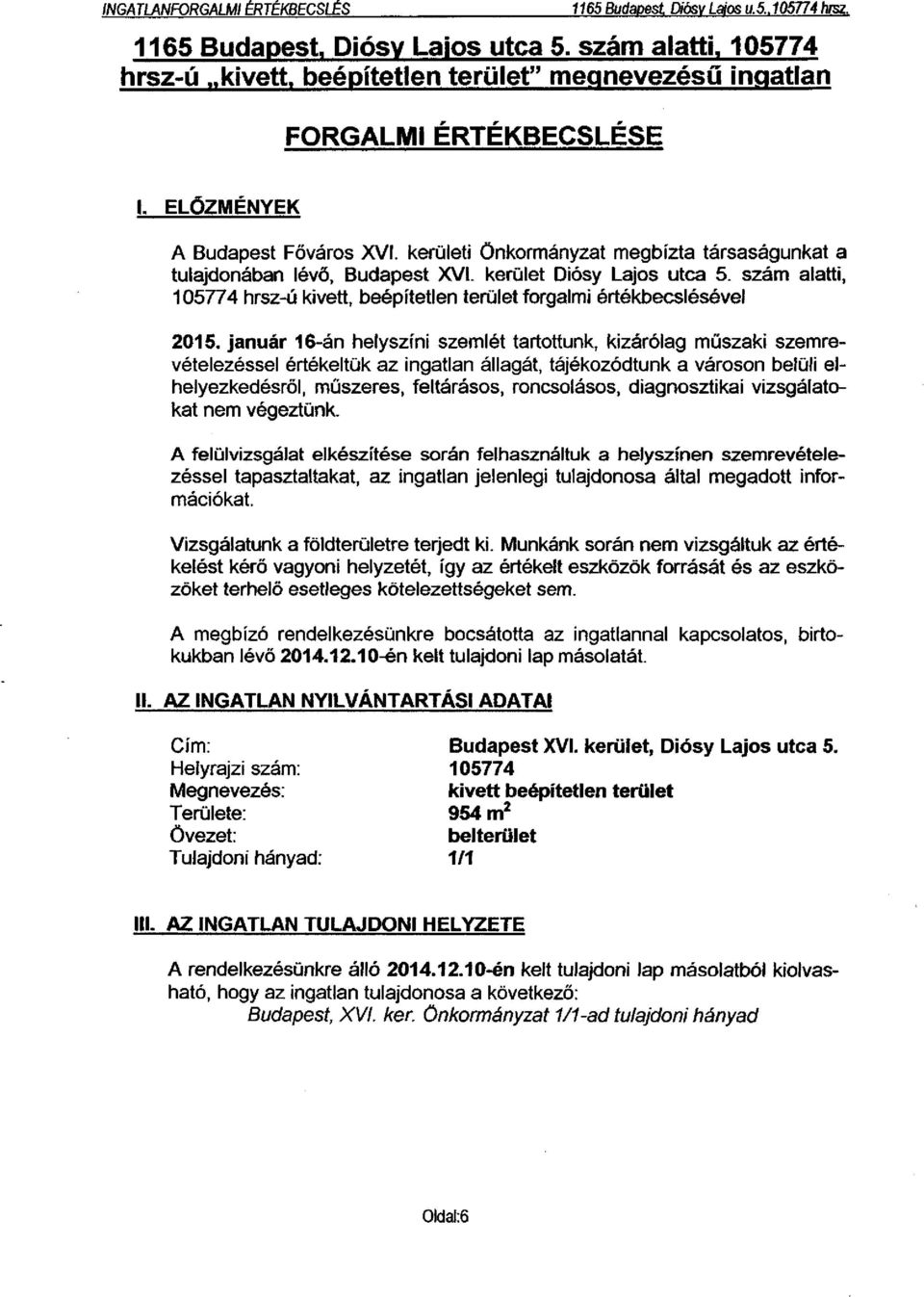 kerületi önkormányzat megbízta társaságunkat a tulajdonában lévő, Budapest XVI. kerület Diósy Lajos utca 5. szám alatti, 105774 hrsz-ú kivett, beépítetlen terület forgalmi értékbecslésével 2015.