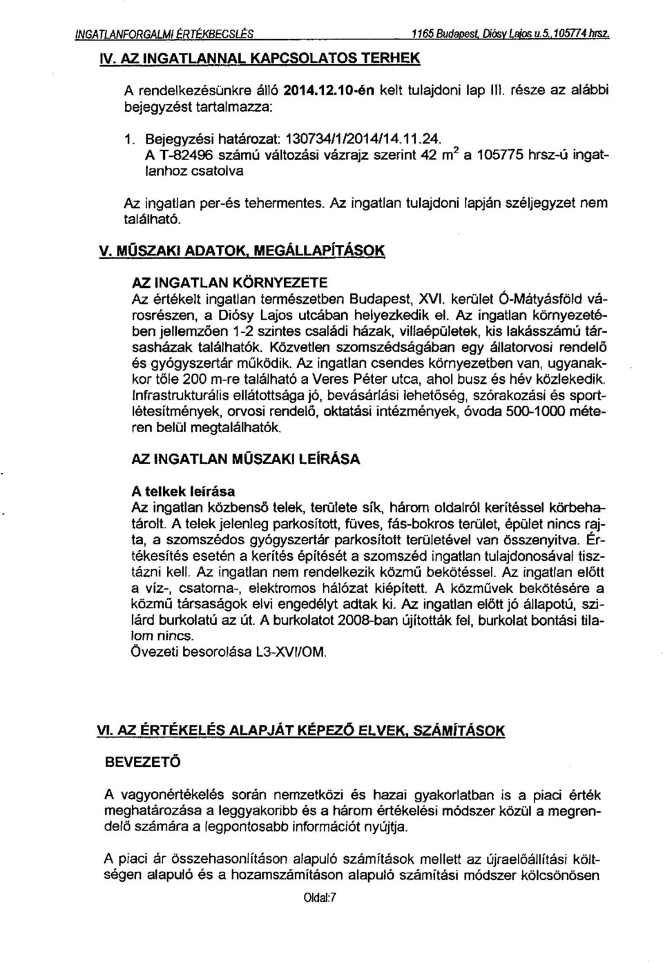A T-82496 számú változási vázrajz szerint 42 m 2 lanhoz csatolva Az ingatlan per-és tehermentes. Az ingatlan tulajdoni lapján széljegyzet nem található. V. MŰSZAKI ADATOK.
