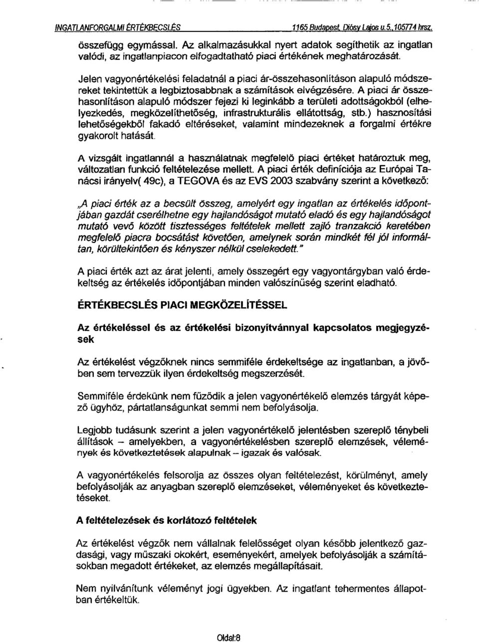 Jelen vagyonértékelési feladatnál a piaci ár-összehasonlításon alapuló módszereket tekintettük a legbiztosabbnak a számítások elvégzésére.