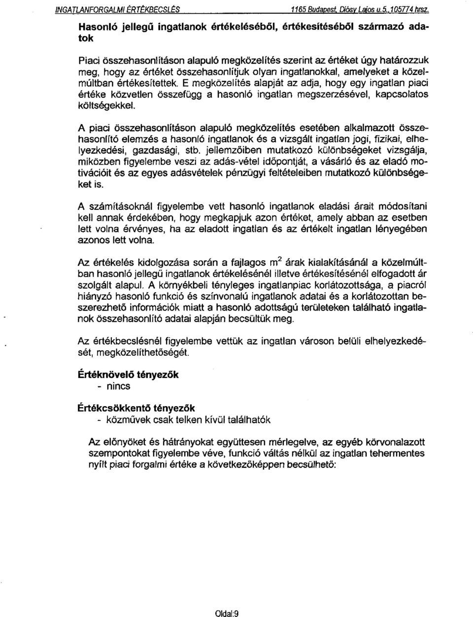 ingatlanokkal, amelyeket a közelmúltban értékesítettek. E megközelítés alapját az adja, hogy egy ingatlan piaci értéke közvetlen összefügg a hasonló ingatlan megszerzésével, kapcsolatos költségekkel.