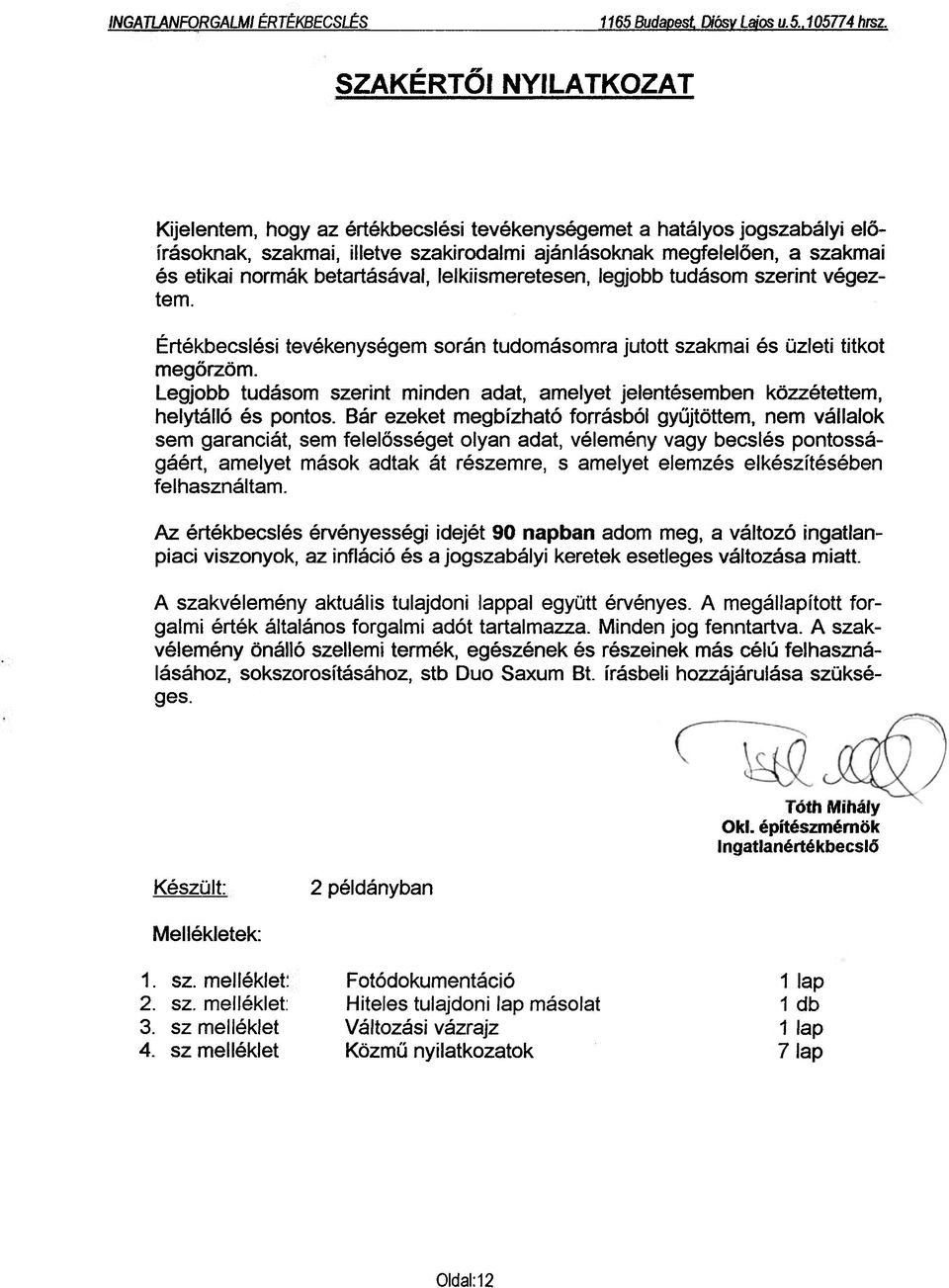 betartásával, lelkiismeretesen, legjobb tudásom szerint végeztem. Értékbecslési tevékenységem során tudomásomra jutott szakmai és üzleti titkot megőrzöm.