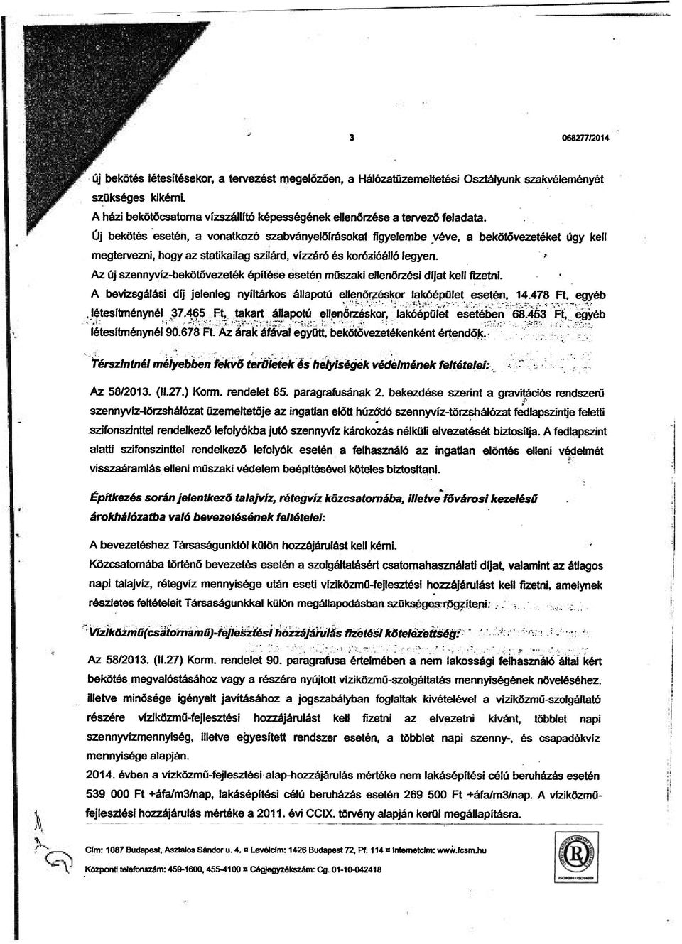 Új bekötés esetén, a vonatkozó szabványelőírásokat figyelembe véve, a bekötővezetéket úgy kell megtervezni, hogy az statikailag szilárd, vízzáró és korózióálló legyen.