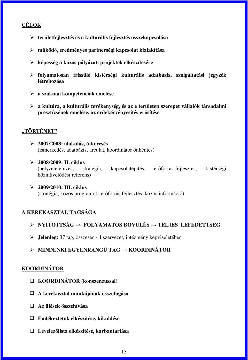 emelése, az érdekérvényesítés erősítése TÖRTÉNET 2007/2008: alakulás, útkeresés (ismerkedés, adatbázis, arculat, koordinátor önkéntes) 2008/2009: II.