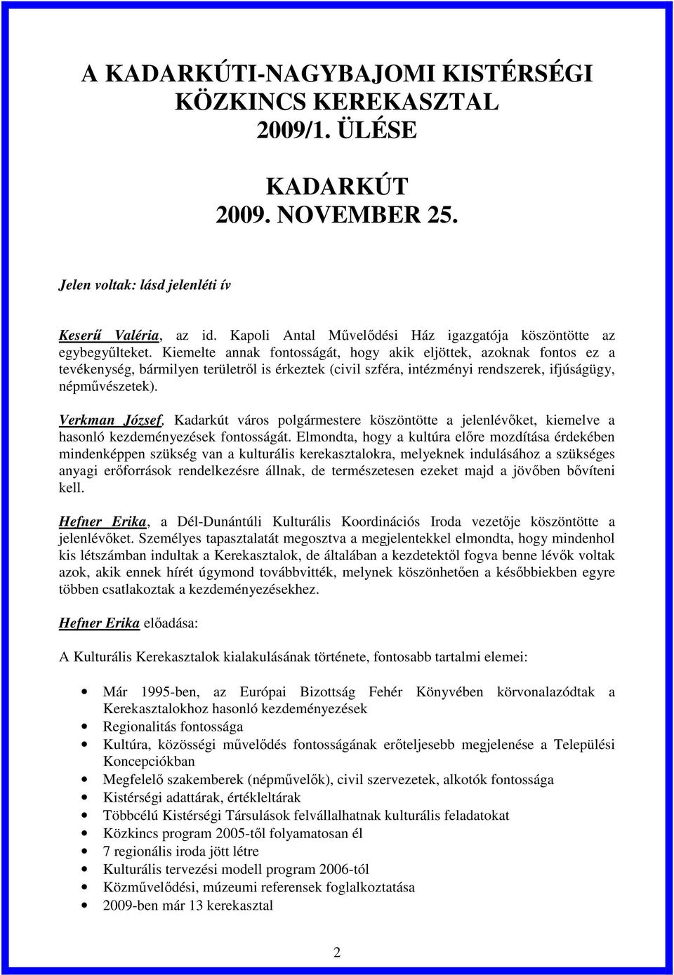 Kiemelte annak fontosságát, hogy akik eljöttek, azoknak fontos ez a tevékenység, bármilyen területről is érkeztek (civil szféra, intézményi rendszerek, ifjúságügy, népművészetek).