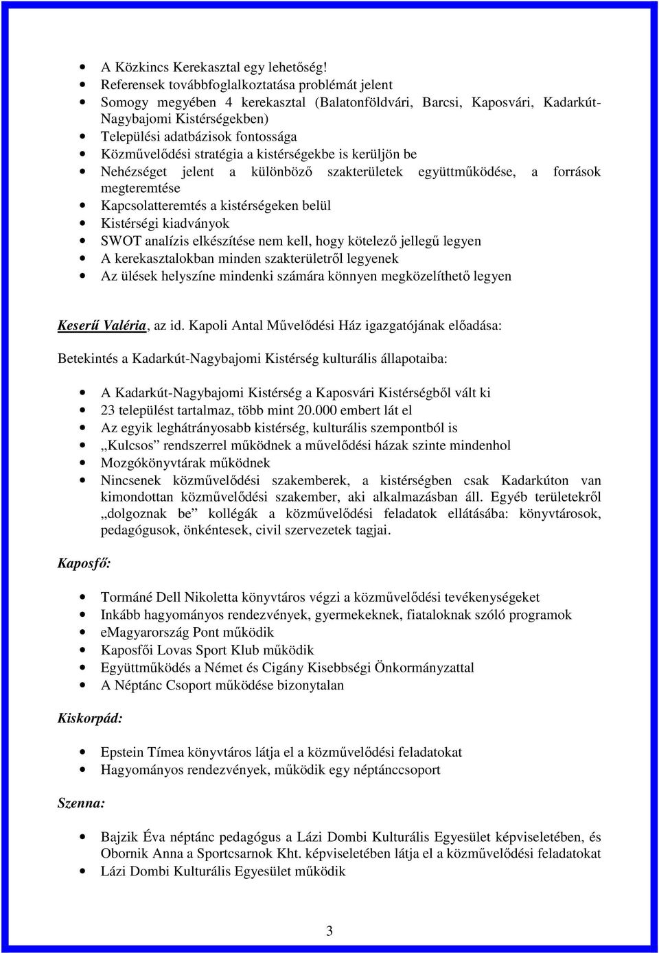 Közművelődési stratégia a kistérségekbe is kerüljön be Nehézséget jelent a különböző szakterületek együttműködése, a források megteremtése Kapcsolatteremtés a kistérségeken belül Kistérségi