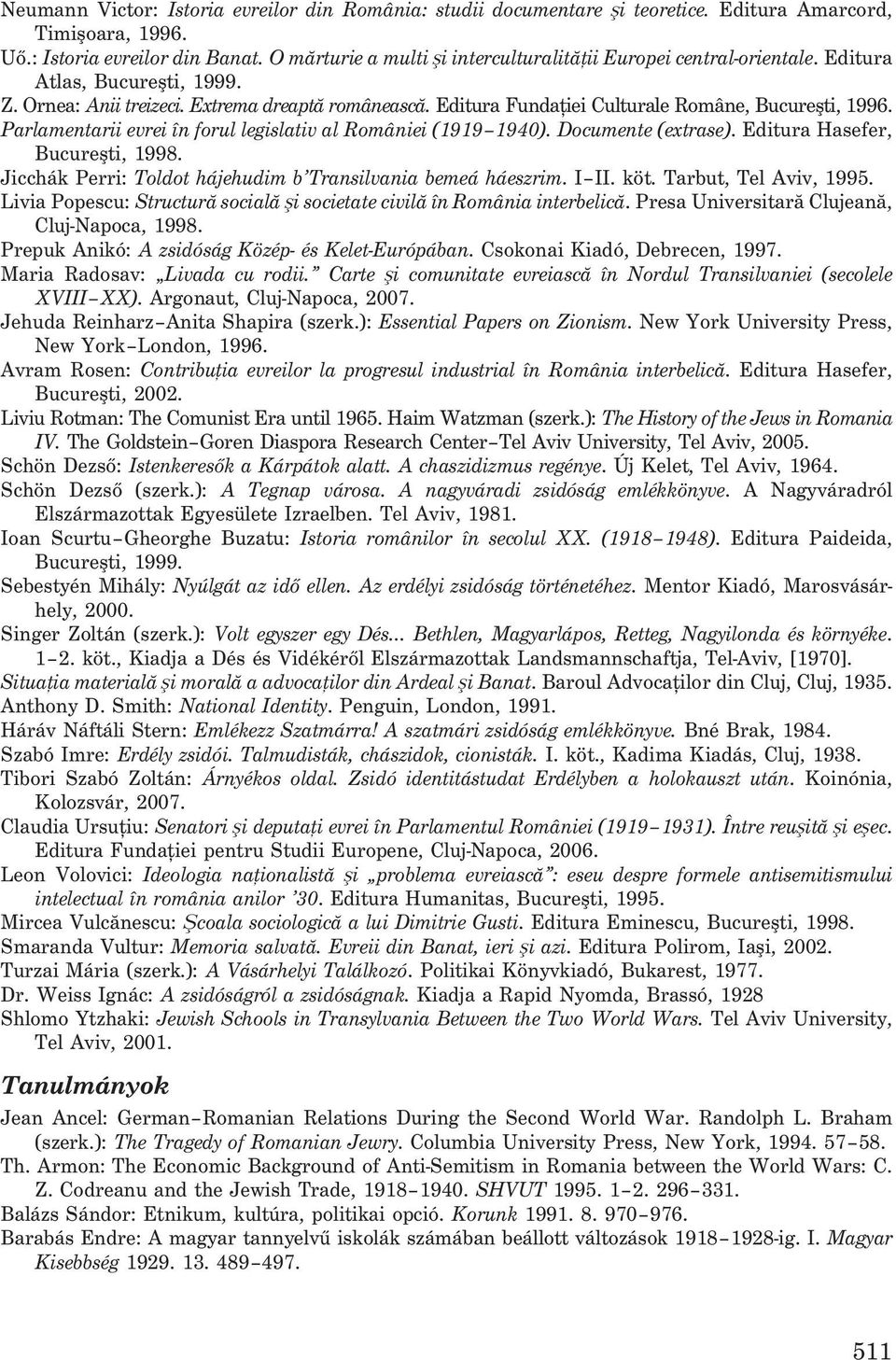 Editura Fundaþiei Culturale Române, Bucureºti, 1996. Parlamentarii evrei în forul legislativ al României (1919 1940). Documente (extrase). Editura Hasefer, Bucureºti, 1998.