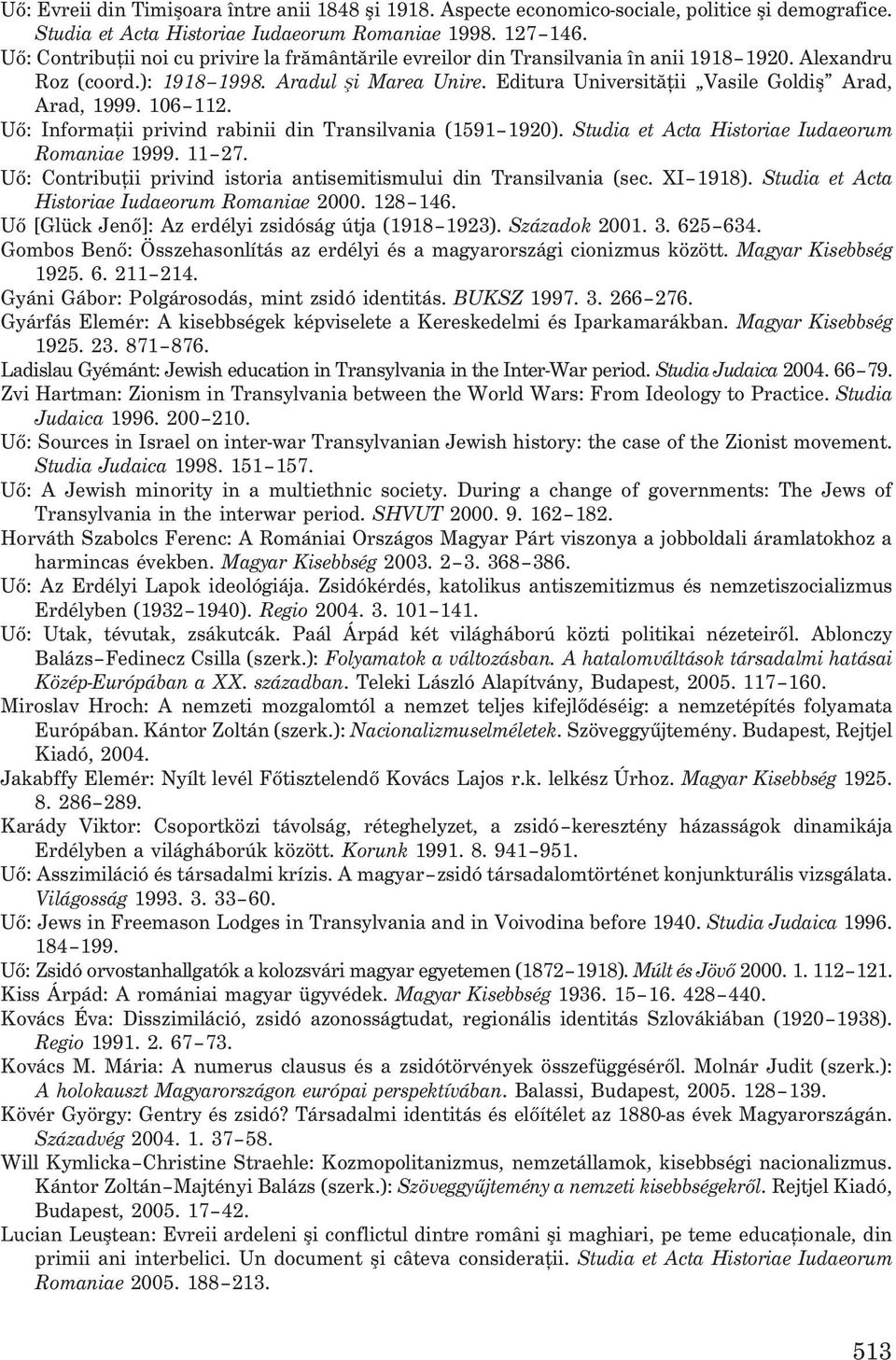Editura Universitãþii Vasile Goldiº Arad, Arad, 1999. 106 112. Uõ: Informaþii privind rabinii din Transilvania (1591 1920). Studia et Acta Historiae Iudaeorum Romaniae 1999. 11 27.