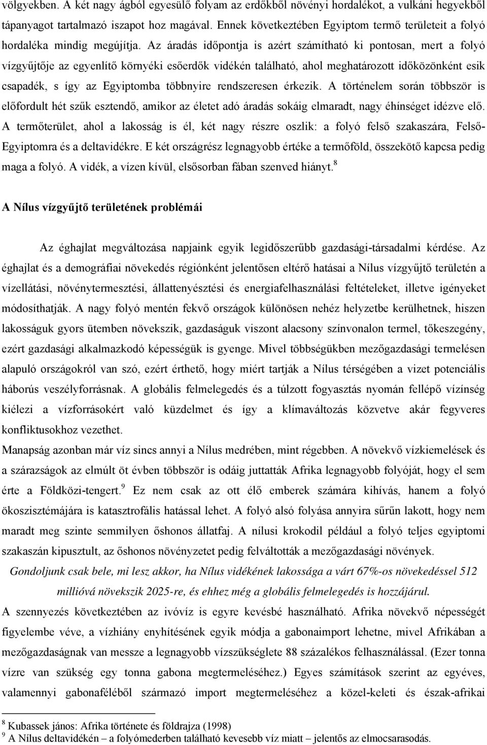 Az áradás időpontja is azért számítható ki pontosan, mert a folyó vízgyűjtője az egyenlítő környéki esőerdők vidékén található, ahol meghatározott időközönként esik csapadék, s így az Egyiptomba