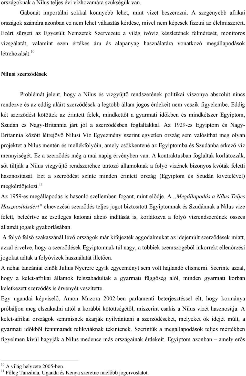 Ezért sürgeti az Egyesült Nemzetek Szervezete a világ ivóvíz készletének felmérését, monitoros vizsgálatát, valamint ezen értékes áru és alapanyag használatára vonatkozó megállapodások létrehozását.