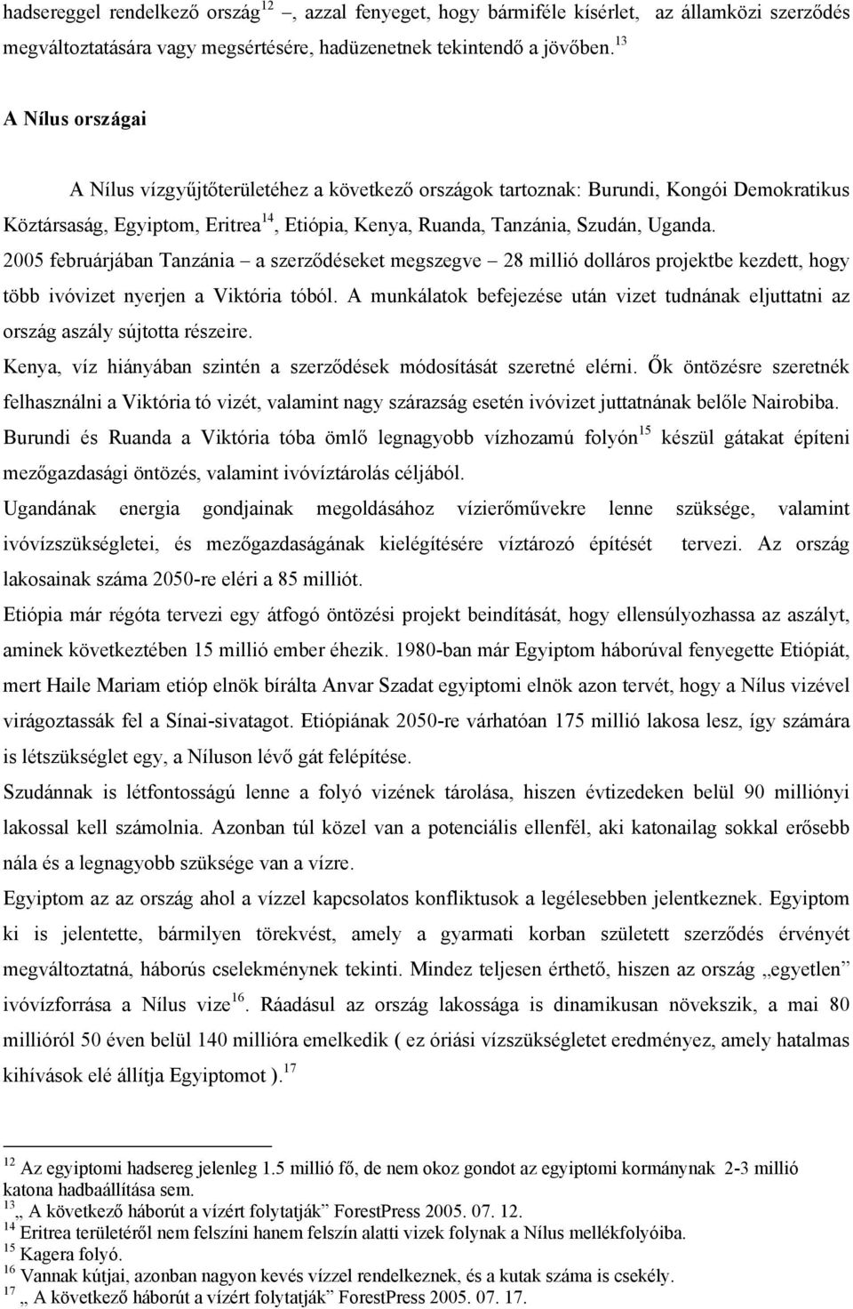 2005 februárjában Tanzánia a szerződéseket megszegve 28 millió dolláros projektbe kezdett, hogy több ivóvizet nyerjen a Viktória tóból.