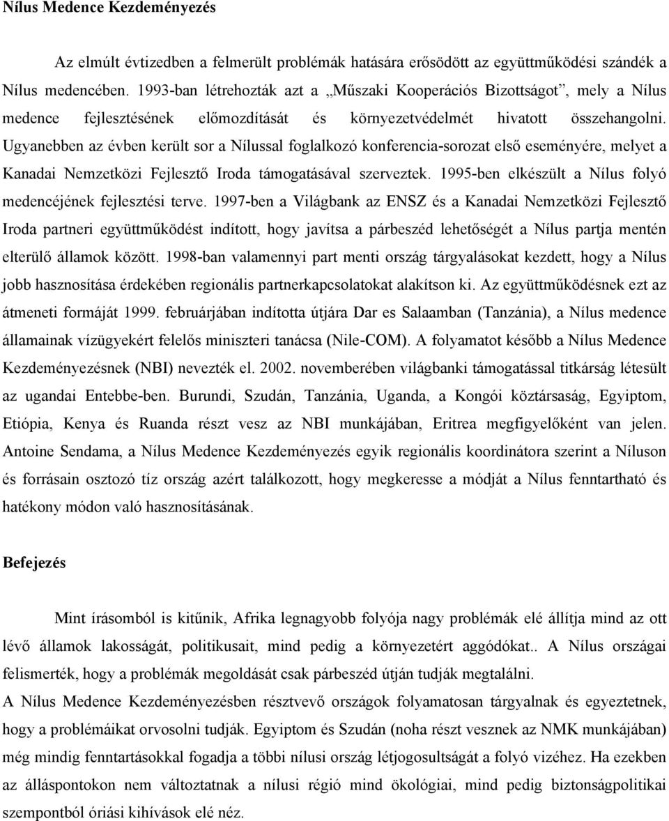 Ugyanebben az évben került sor a Nílussal foglalkozó konferencia-sorozat első eseményére, melyet a Kanadai Nemzetközi Fejlesztő Iroda támogatásával szerveztek.