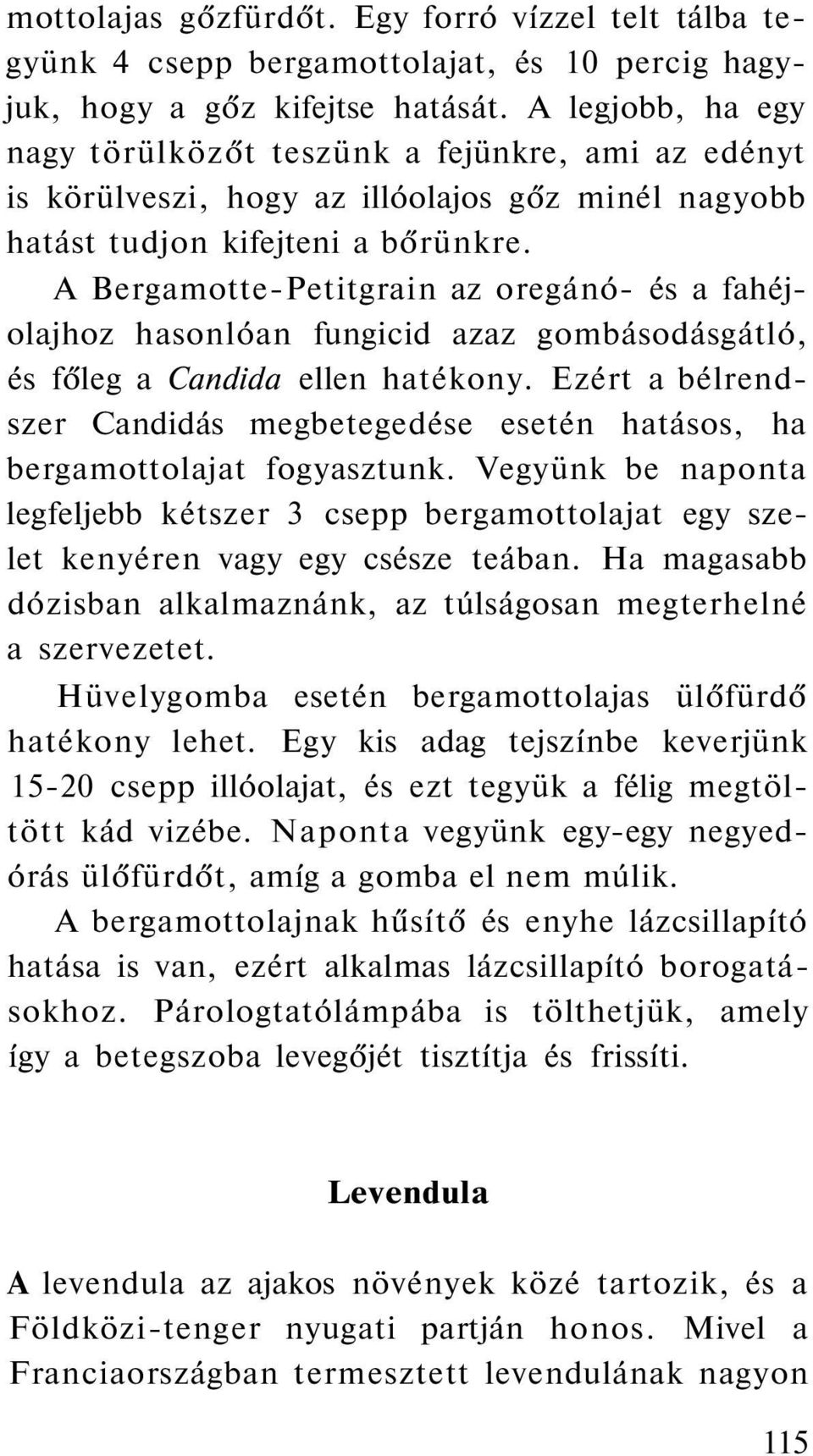 A Bergamotte-Petitgrain az oregánó- és a fahéjolajhoz hasonlóan fungicid azaz gombásodásgátló, és főleg a Candida ellen hatékony.