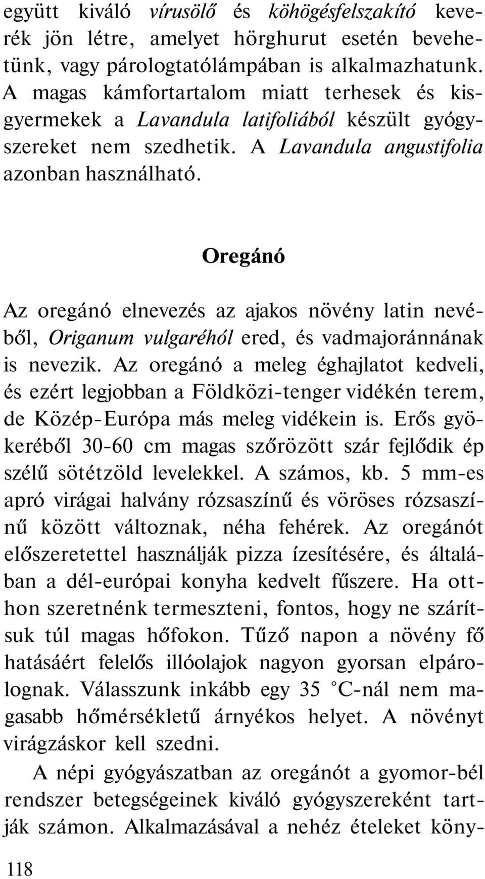 Oregánó Az oregánó elnevezés az ajakos növény latin nevéből, Origanum vulgaréhól ered, és vadmajoránnának is nevezik.