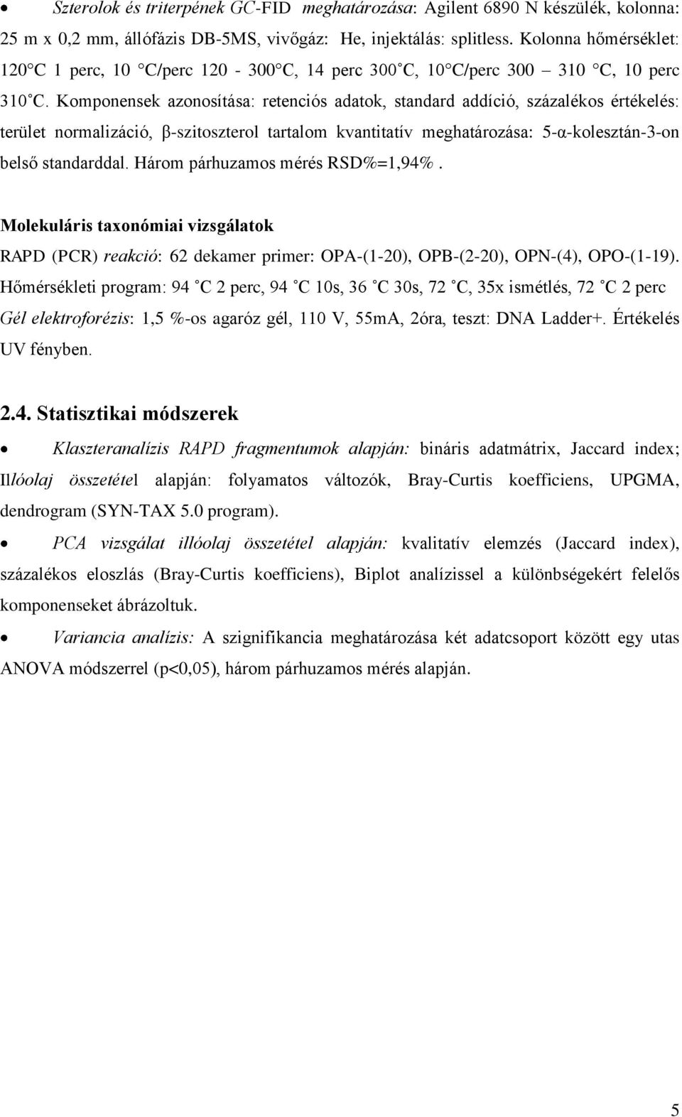 Komponensek azonosítása: retenciós adatok, standard addíció, százalékos értékelés: terület normalizáció, β-szitoszterol tartalom kvantitatív meghatározása: 5-α-kolesztán-3-on belső standarddal.