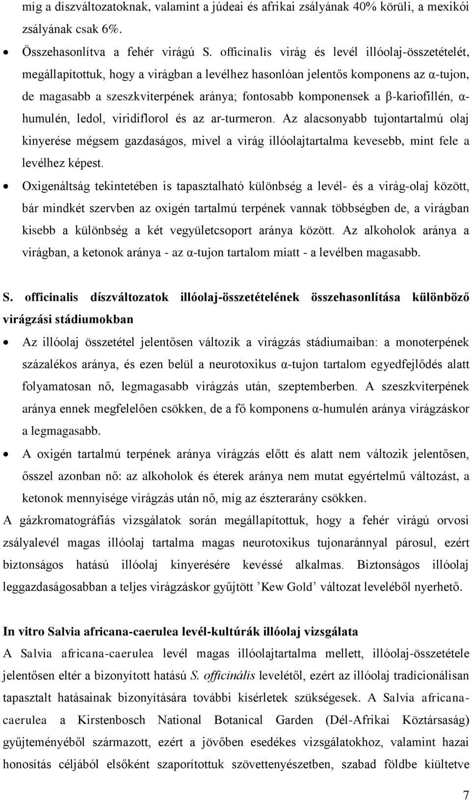 β-kariofillén, α- humulén, ledol, viridiflorol és az ar-turmeron. Az alacsonyabb tujontartalmú olaj kinyerése mégsem gazdaságos, mivel a virág illóolajtartalma kevesebb, mint fele a levélhez képest.