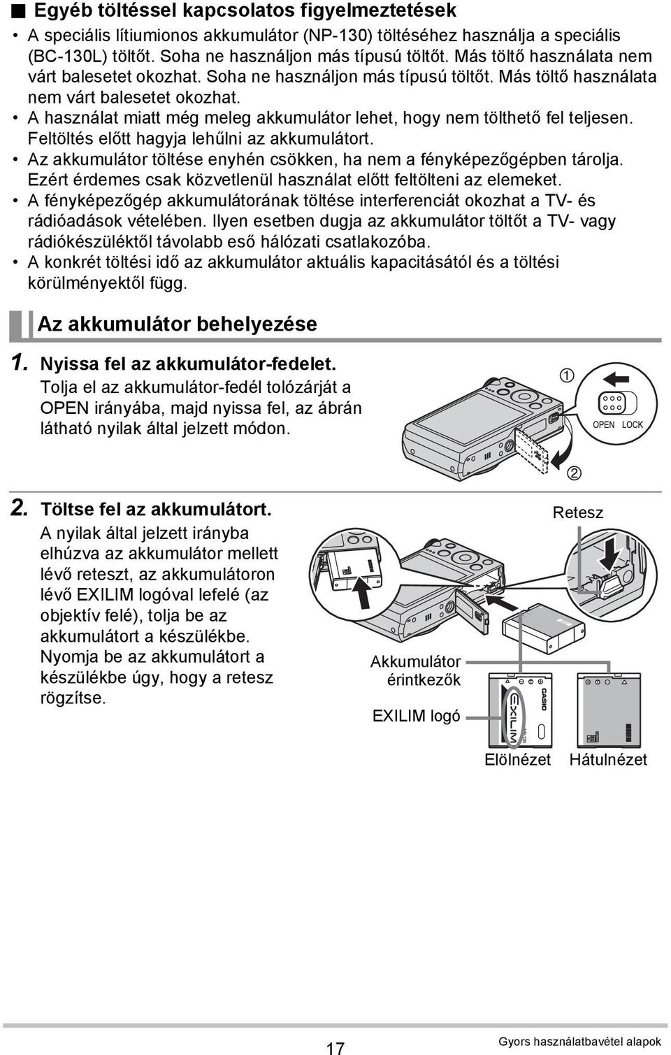A használat miatt még meleg akkumulátor lehet, hogy nem tölthető fel teljesen. Feltöltés előtt hagyja lehűlni az akkumulátort. Az akkumulátor töltése enyhén csökken, ha nem a fényképezőgépben tárolja.