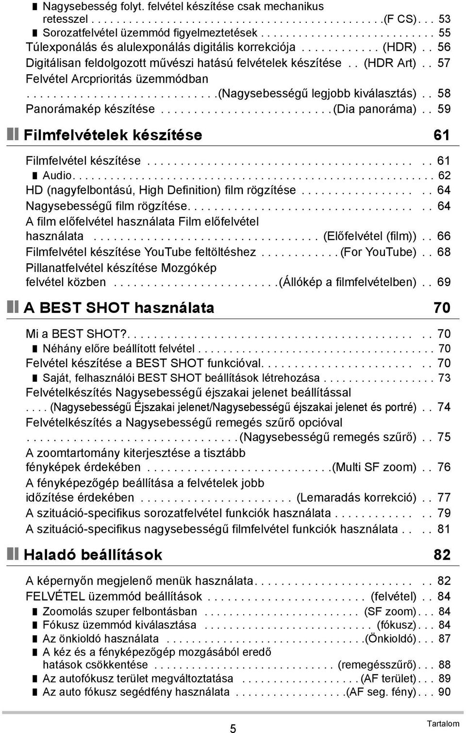 . 57 Felvétel Arcprioritás üzemmódban.............................(nagysebességű legjobb kiválasztás).. 58 Panorámakép készítése.......................... (Dia panoráma).