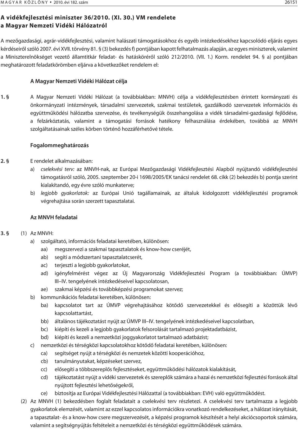 évi XVII. törvény 81. (3) bekezdés f) pontjában kapott felhatalmazás alapján, az egyes miniszterek, valamint a Miniszterelnökséget vezetõ államtitkár feladat- és hatáskörérõl szóló 212/2010. (VII. 1.