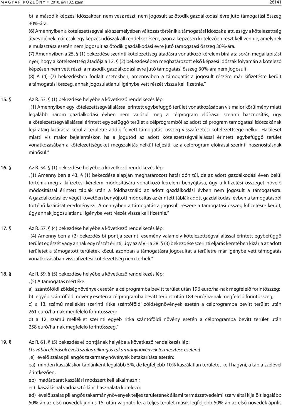 kötelezõen részt kell vennie, amelynek elmulasztása esetén nem jogosult az ötödik gazdálkodási évre jutó támogatási összeg 30%-ára. (7) Amennyiben a 25.