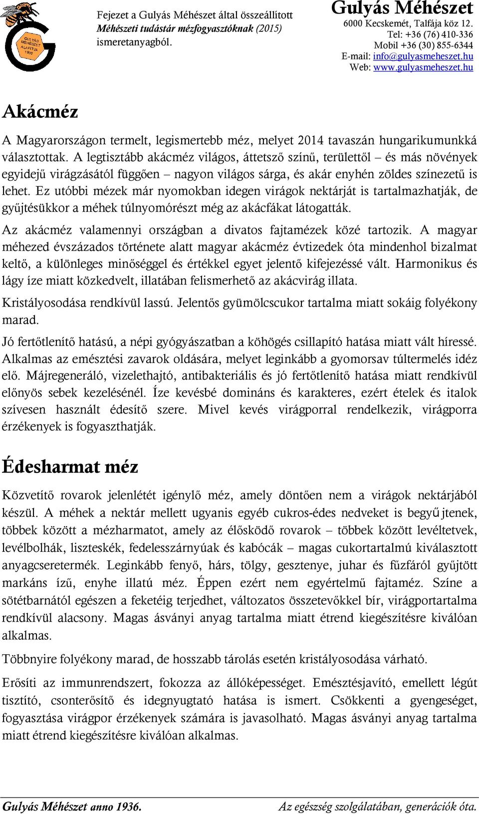 Ez utóbbi mézek már nyomokban idegen virágok nektárját is tartalmazhatják, de gyűjtésükkor a méhek túlnyomórészt még az akácfákat látogatták.