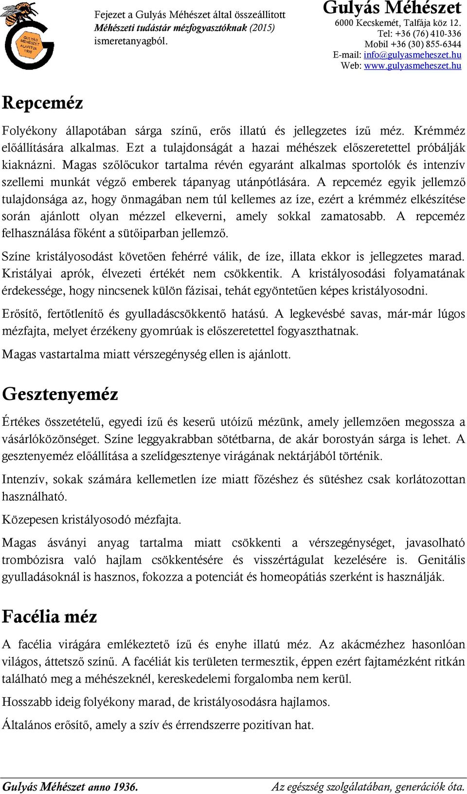 A repceméz egyik jellemző tulajdonsága az, hogy önmagában nem túl kellemes az íze, ezért a krémméz elkészítése során ajánlott olyan mézzel elkeverni, amely sokkal zamatosabb.