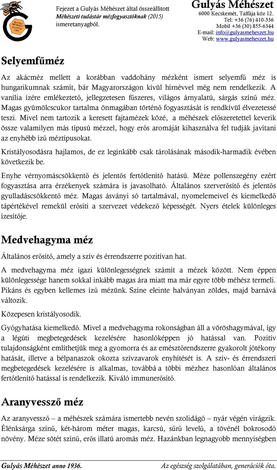 Mivel nem tartozik a keresett fajtamézek közé, a méhészek előszeretettel keverik össze valamilyen más típusú mézzel, hogy erős aromáját kihasználva fel tudják javítani az enyhébb ízű méztípusokat.