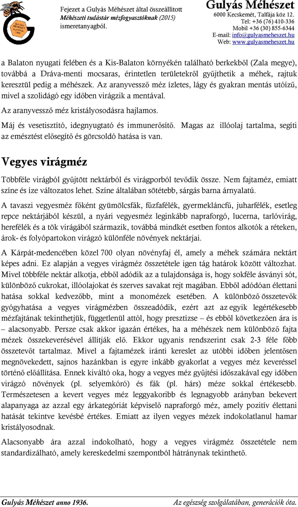 Máj és vesetisztító, idegnyugtató és immunerősítő. Magas az illóolaj tartalma, segíti az emésztést elősegítő és görcsoldó hatása is van.