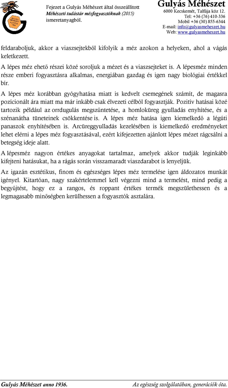 A lépes méz korábban gyógyhatása miatt is kedvelt csemegének számít, de magasra pozícionált ára miatt ma már inkább csak élvezeti célból fogyasztják.