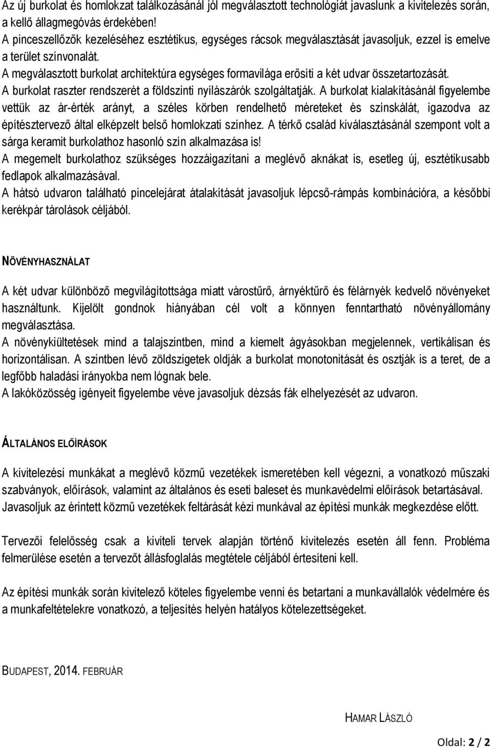 A megválasztott burkolat architektúra egységes formavilága erősíti a két udvar összetartozását. A burkolat raszter rendszerét a földszinti nyílászárók szolgáltatják.