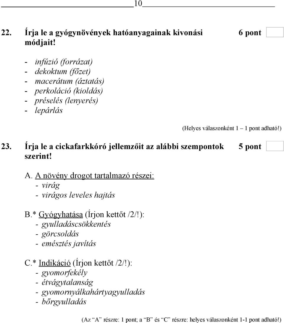 Írja le a cickafarkkóró jellemzőit az alábbi szempontok 5 pont szerint! A. A növény drogot tartalmazó részei: - virág - virágos leveles hajtás B.