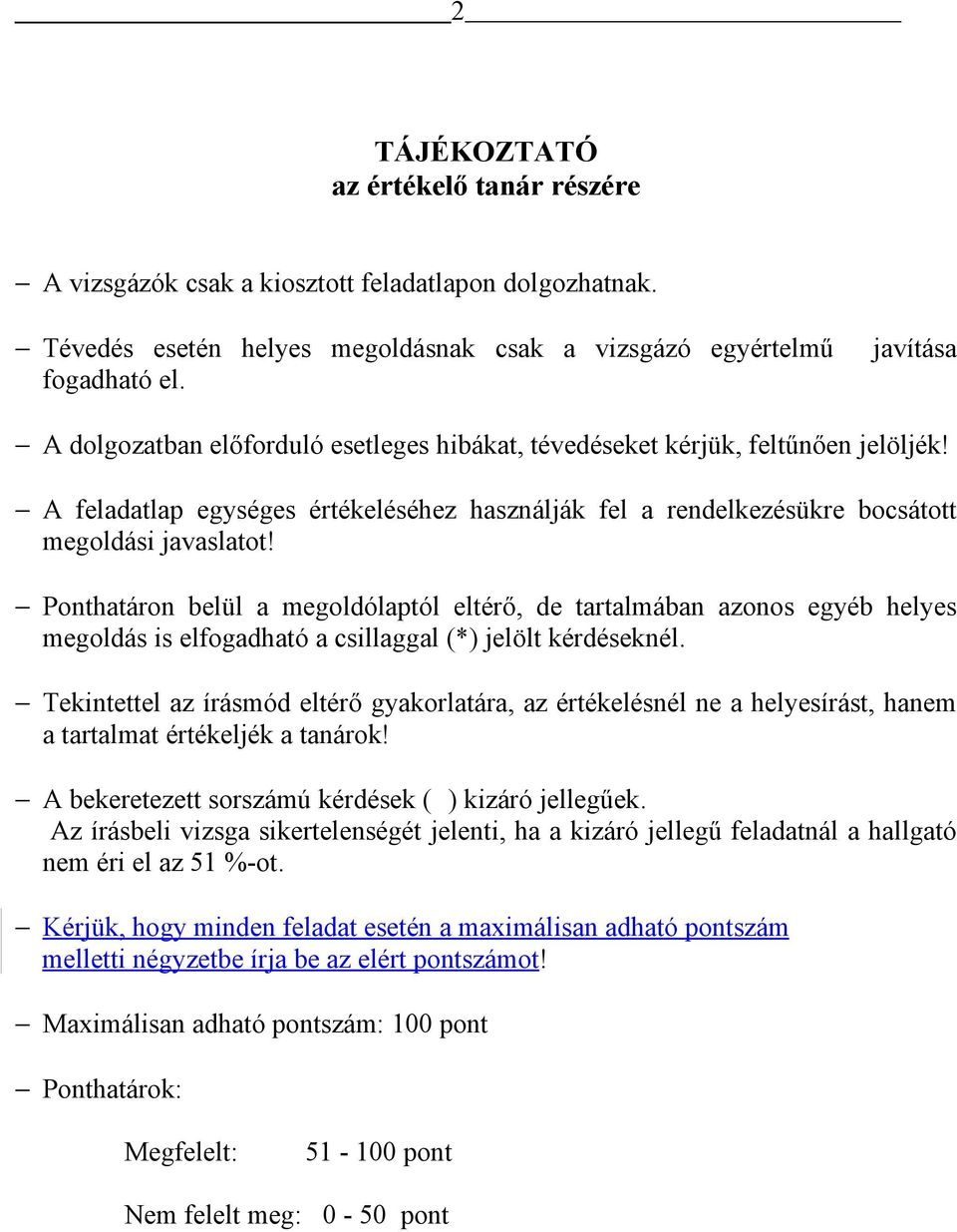 Ponthatáron belül a megoldólaptól eltérő, de tartalmában azonos egyéb helyes megoldás is elfogadható a csillaggal (*) jelölt kérdéseknél.