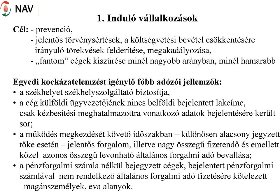 kézbesítési meghatalmazottra vonatkozó adatok bejelentésére került sor; a működés megkezdését követő időszakban különösen alacsony jegyzett tőke esetén jelentős forgalom, illetve nagy összegű