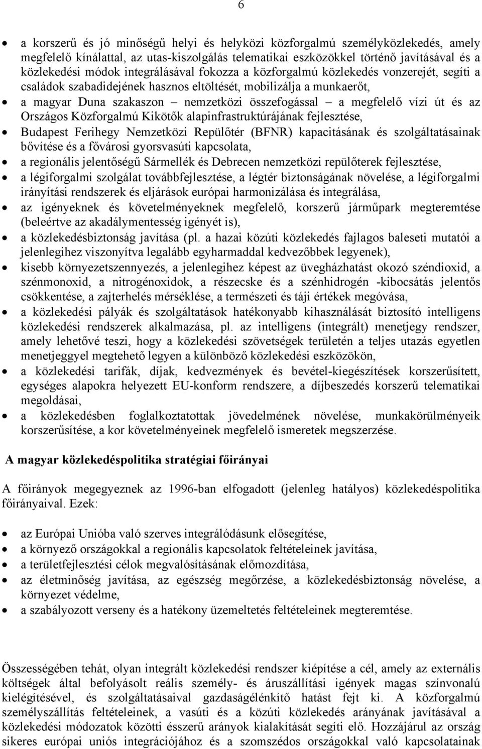 vízi út és az Országos Közforgalmú Kikötők alapinfrastruktúrájának fejlesztése, Budapest Ferihegy Nemzetközi Repülőtér (BFNR) kapacitásának és szolgáltatásainak bővítése és a fővárosi gyorsvasúti
