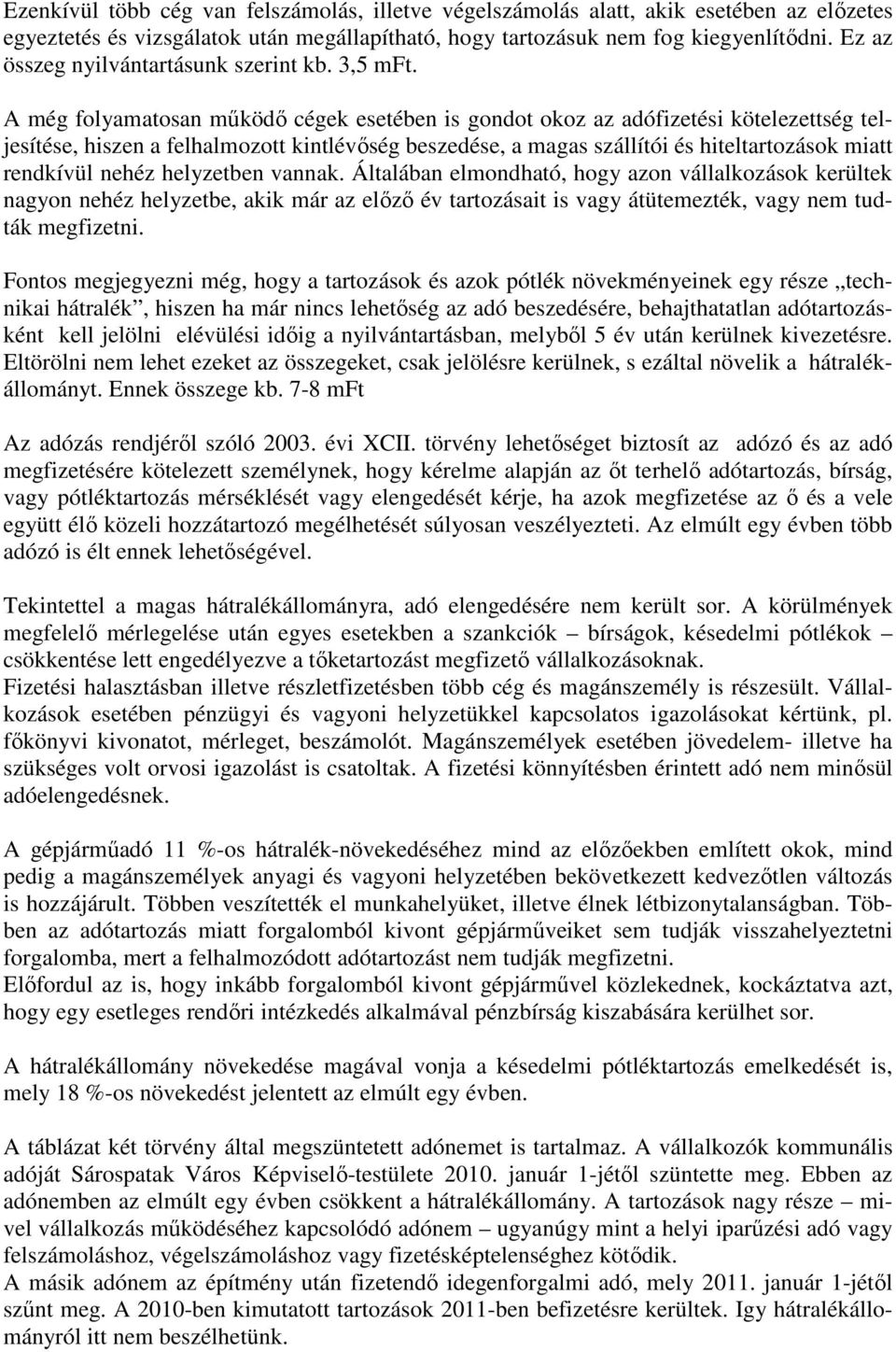 A még folyamatosan mőködı cégek esetében is gondot okoz az adófizetési kötelezettség teljesítése, hiszen a felhalmozott kintlévıség beszedése, a magas szállítói és hiteltartozások miatt rendkívül