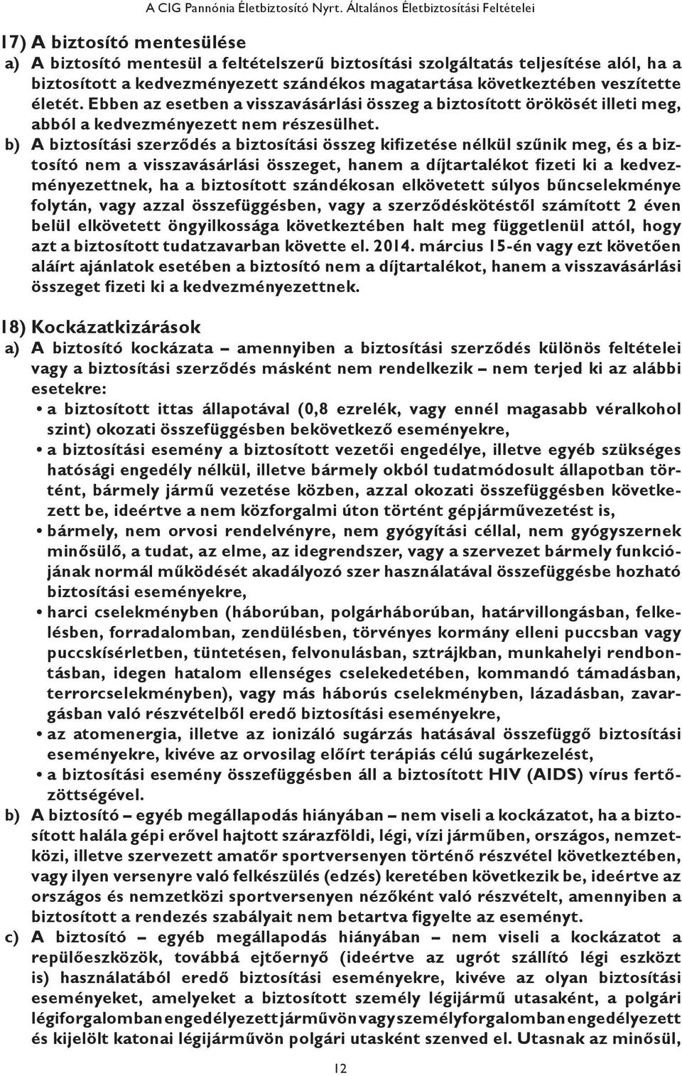 magatartása következtében veszítette életét. Ebben az esetben a visszavásárlási összeg a biztosított örökösét illeti meg, abból a kedvezményezett nem részesülhet.