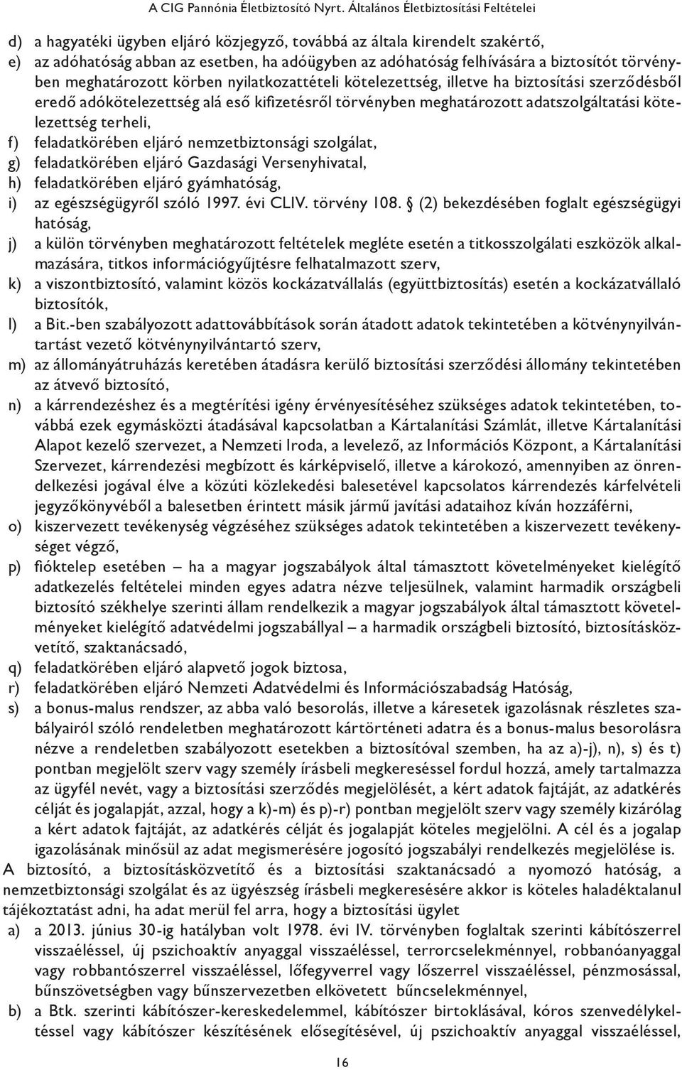 biztosítót törvényben meghatározott körben nyilatkozattételi kötelezettség, illetve ha biztosítási szerződésből eredő adókötelezettség alá eső kifizetésről törvényben meghatározott adatszolgáltatási