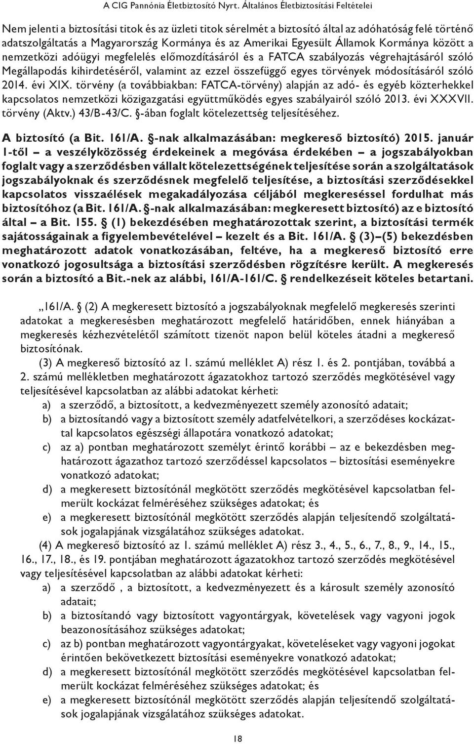 Egyesült Államok Kormánya között a nemzetközi adóügyi megfelelés előmozdításáról és a FATCA szabályozás végrehajtásáról szóló Megállapodás kihirdetéséről, valamint az ezzel összefüggő egyes törvények