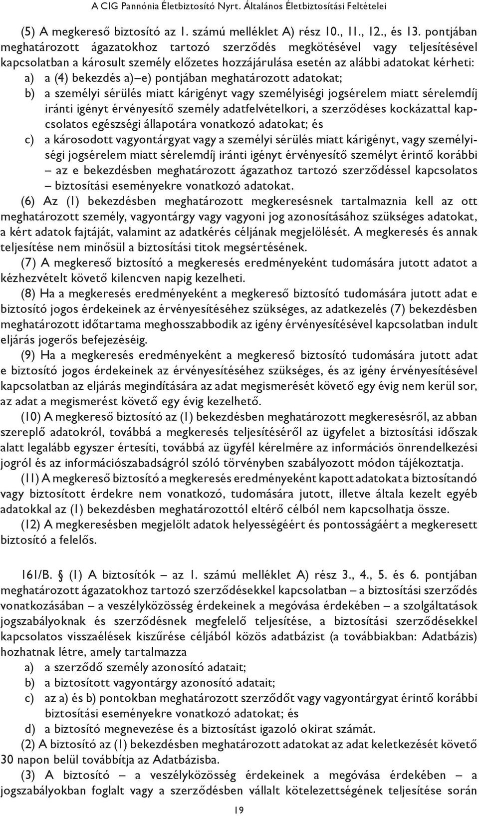 e) pontjában meghatározott adatokat; b) a személyi sérülés miatt kárigényt vagy személyiségi jogsérelem miatt sérelemdíj iránti igényt érvényesítő személy adatfelvételkori, a szerződéses kockázattal