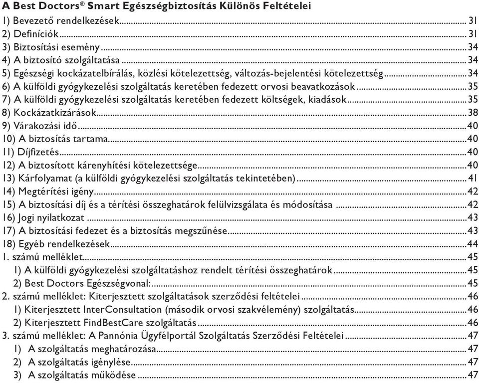 ..35 7) A külföldi gyógykezelési szolgáltatás keretében fedezett költségek, kiadások...35 8) Kockázatkizárások...38 9) Várakozási idő...40 10) A biztosítás tartama...40 11) Díjfizetés.