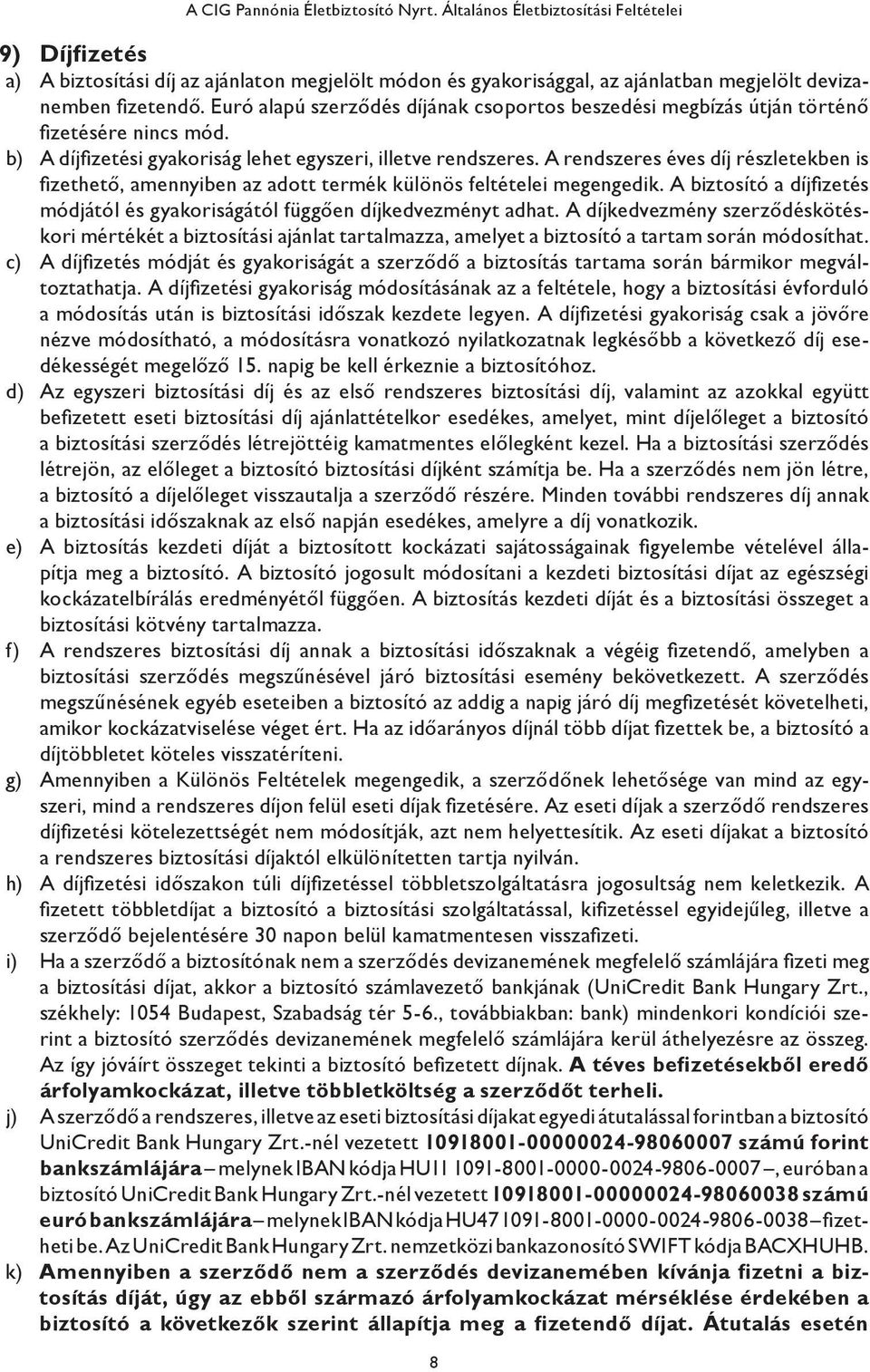 Euró alapú szerződés díjának csoportos beszedési megbízás útján történő fizetésére nincs mód. b) A díjfizetési gyakoriság lehet egyszeri, illetve rendszeres.