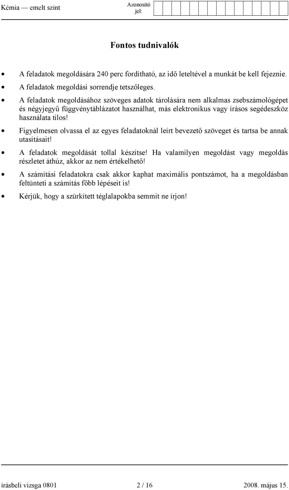 Figyelmesen olvassa el az egyes feladatoknál leírt bevezető szöveget és tartsa be annak utasításait! A feladatok megoldását tollal készítse!