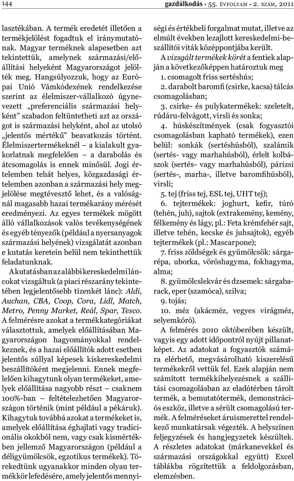 Hangsúlyozzuk, hogy az Európai Unió Vámkódexének rendelkezése szerint az élelmiszer-vállalkozó úgynevezett preferenciális származási helyként szabadon feltüntetheti azt az országot is származási