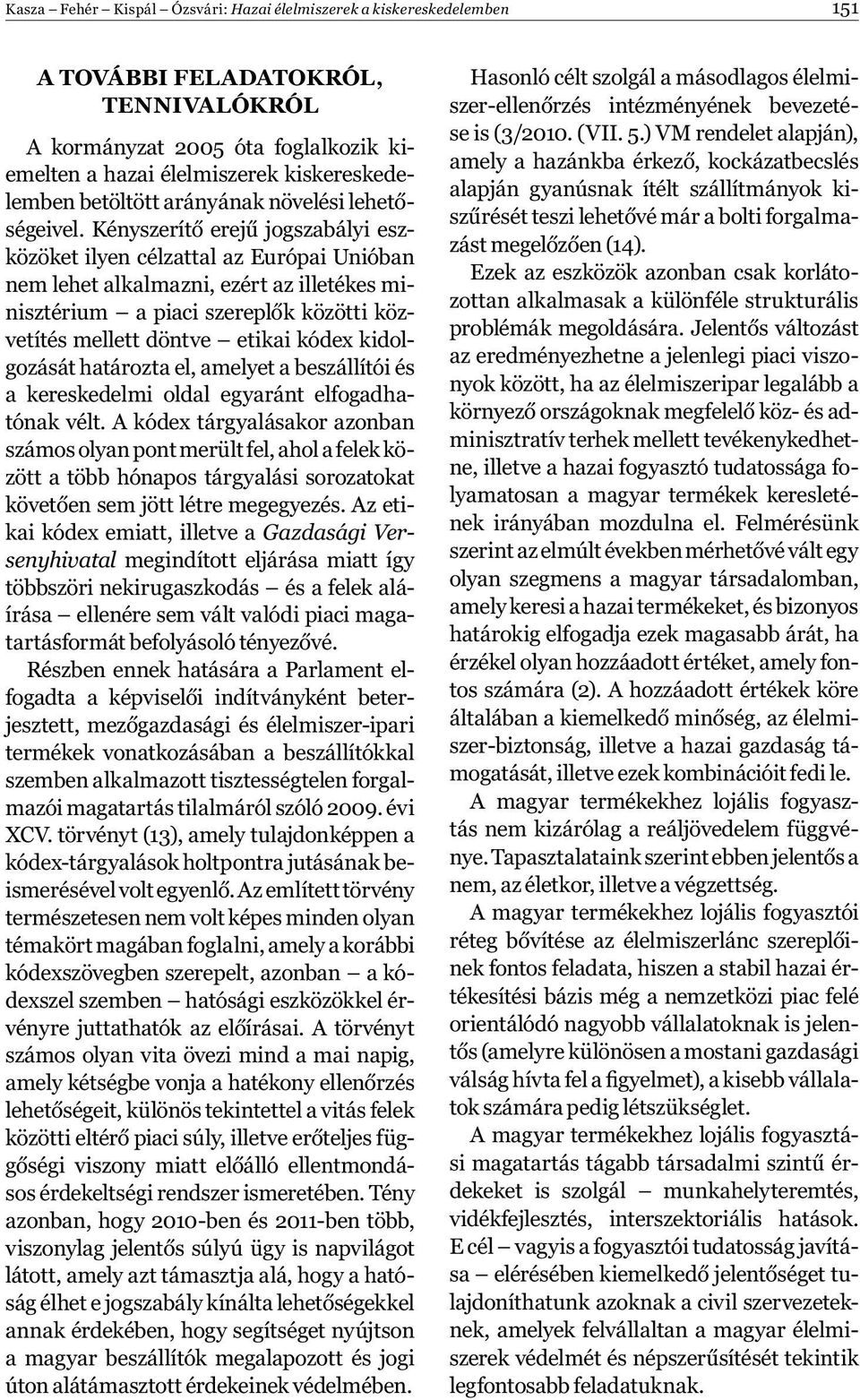 Kényszerítő erejű jogszabályi eszközöket ilyen célzattal az Európai Unióban nem lehet alkalmazni, ezért az illetékes minisztérium a piaci szereplők közötti közvetítés mellett döntve etikai kódex