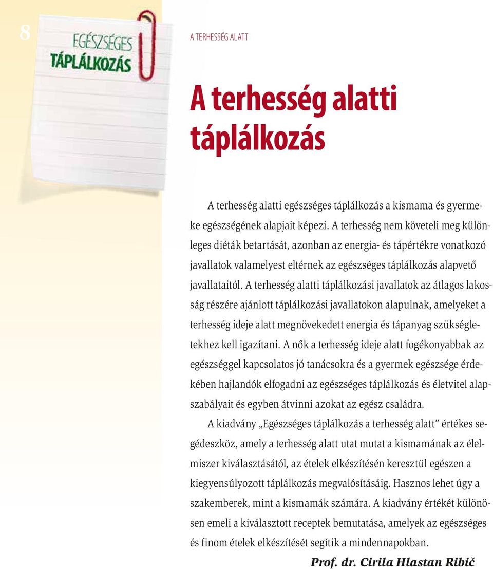 A terhesség alatti táplálkozási javallatok az átlagos lakosság részére ajánlott táplálkozási javallatokon alapulnak, amelyeket a terhesség ideje alatt megnövekedett energia és tápanyag